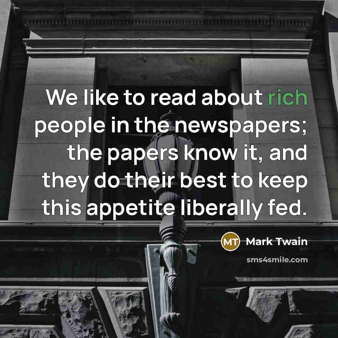 “We like to read about rich people in the newspapers;…” quote by Mark Twain