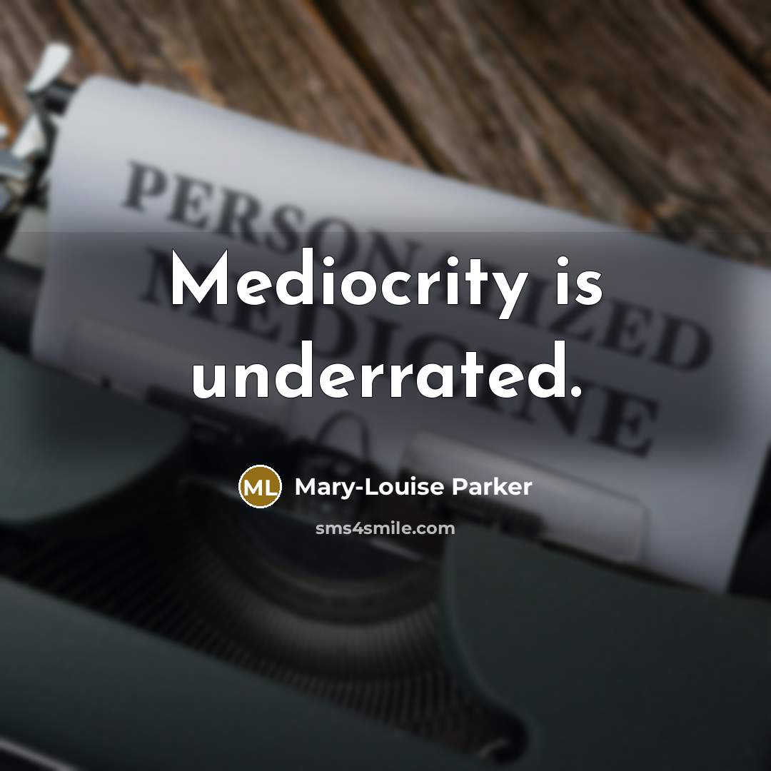 “Mediocrity is underrated.…” quote by Mary-Louise Parker