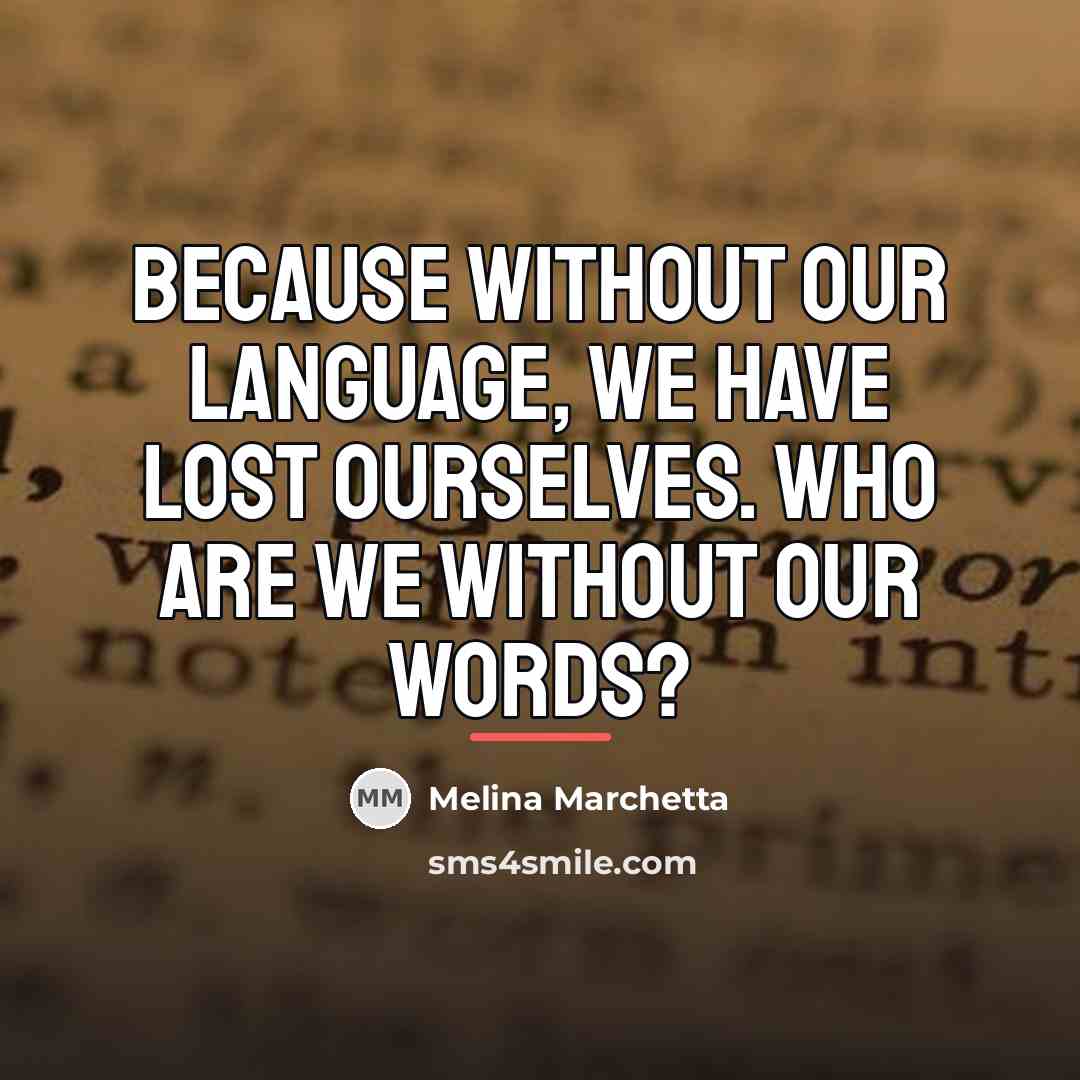 “Because without our language, we have lost ourselves. Who are…” quote by Melina Marchetta