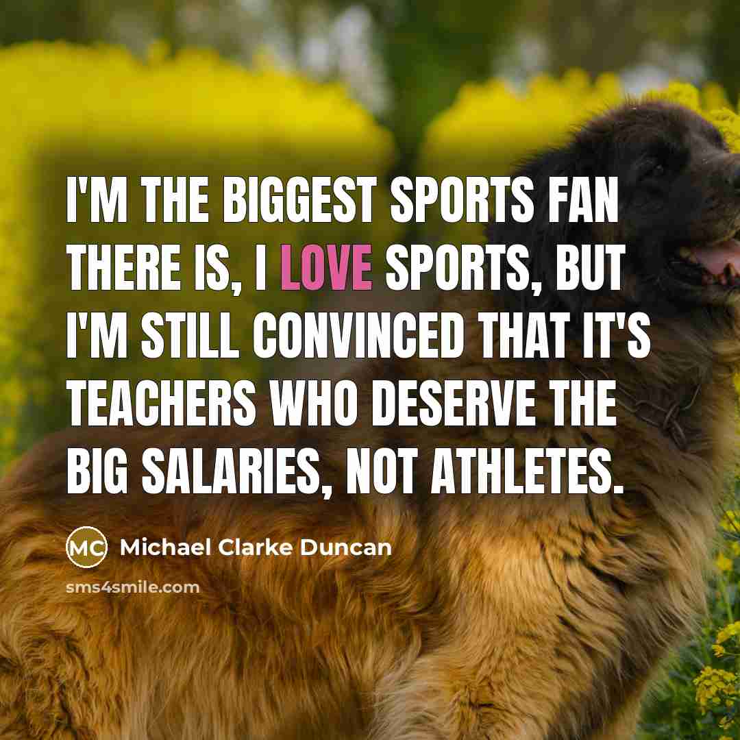 “I'm the biggest sports fan there is, I love sports,…” quote by Michael Clarke Duncan