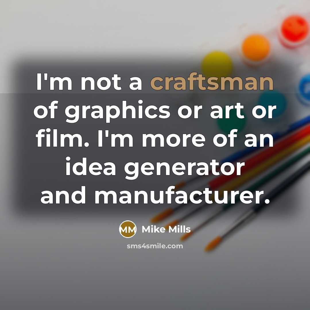 “I'm not a craftsman of graphics or art or film.…” quote by Mike Mills