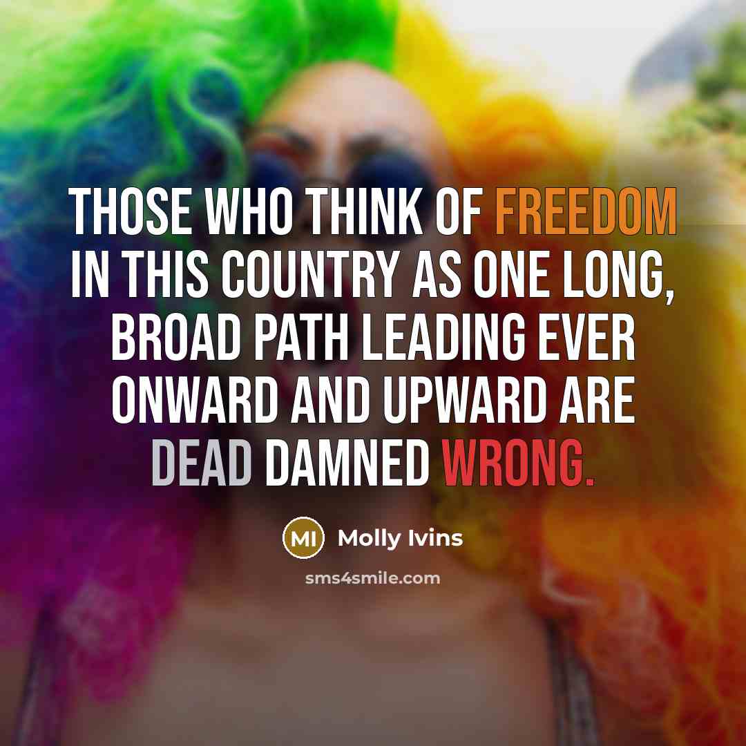 “Those who think of freedom in this country as one…” quote by Molly Ivins
