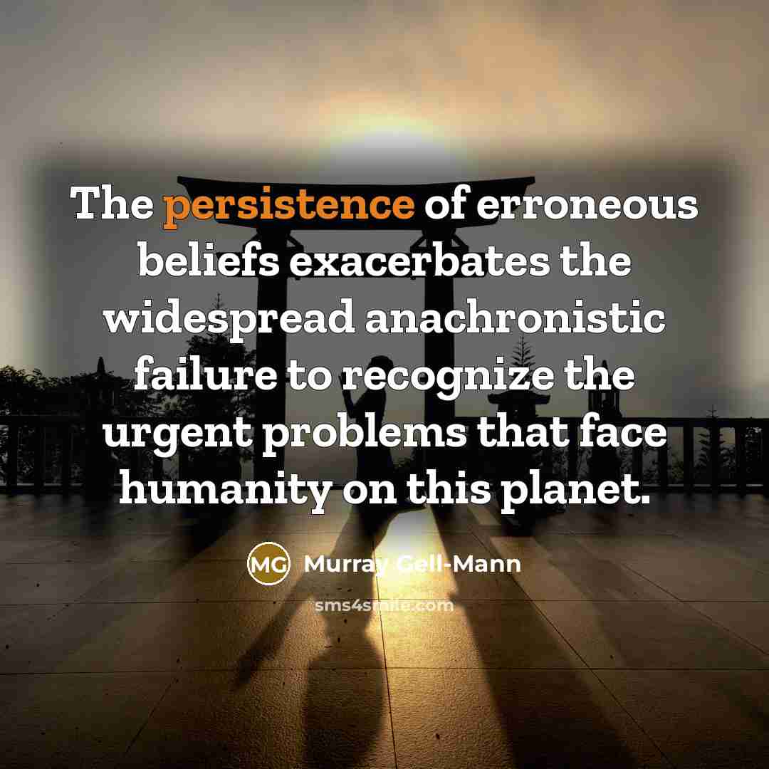 “The persistence of erroneous beliefs exacerbates the widespread anachronistic failure…” quote by Murray Gell-Mann