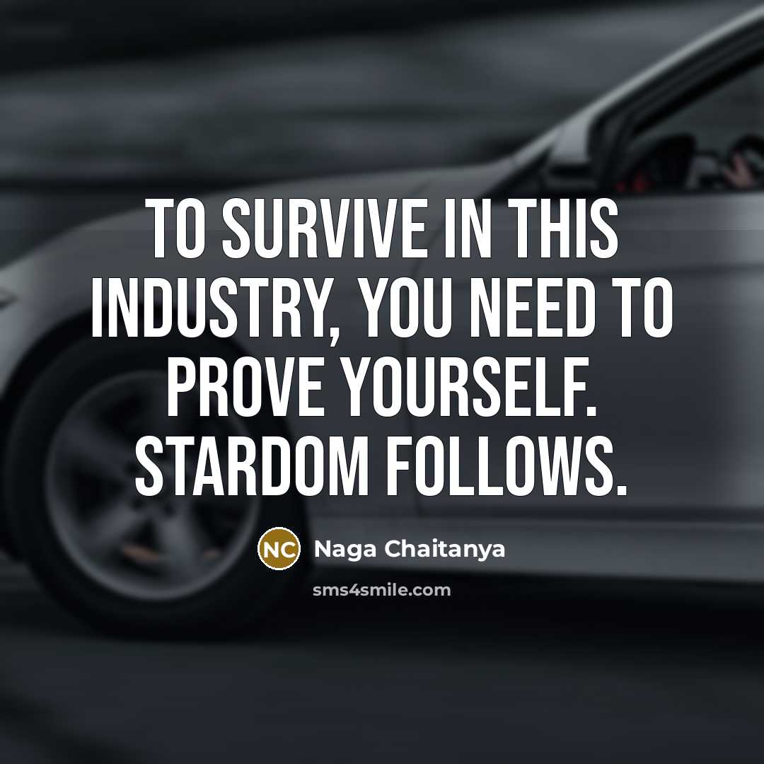 “To survive in this industry, you need to prove yourself.…” quote by Naga Chaitanya