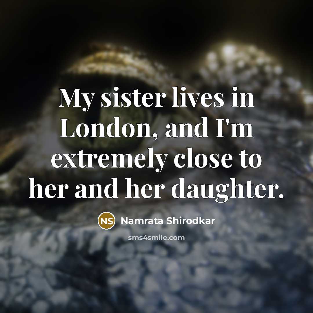“My sister lives in London, and I'm extremely close to…” quote by Namrata Shirodkar