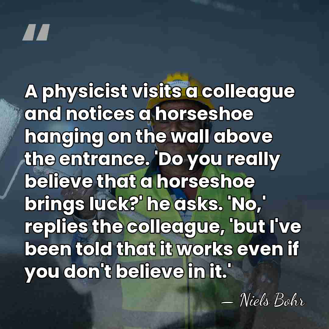 A physicist visits a colleague and notices a horseshoe hanging on the&hellip; - Niels Bohr