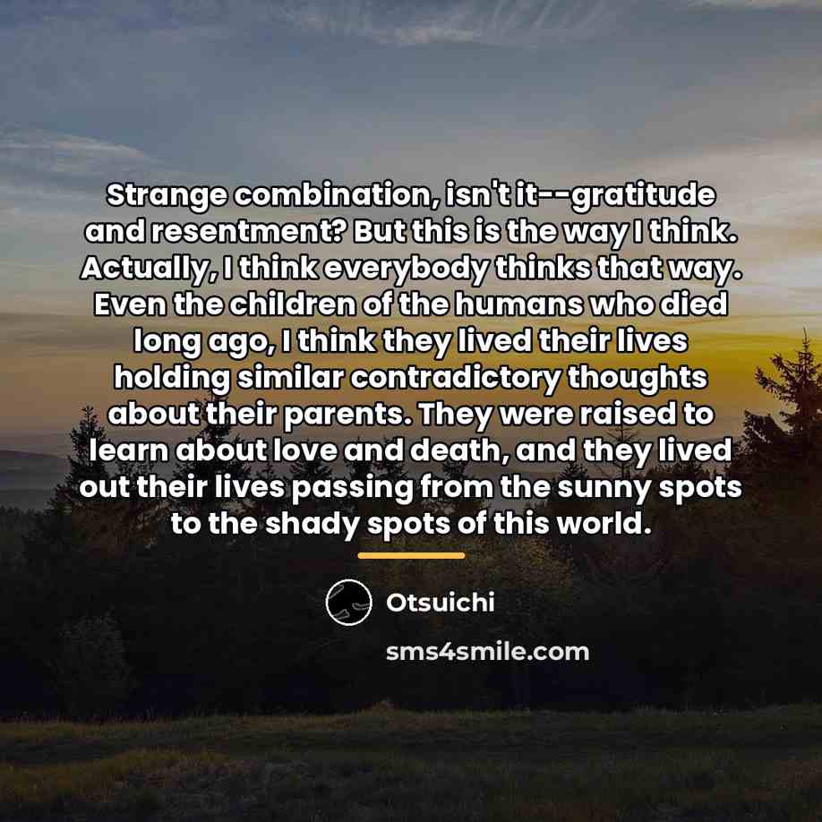 “Strange combination, isn't it--gratitude and resentment? But this is the…” quote by Otsuichi