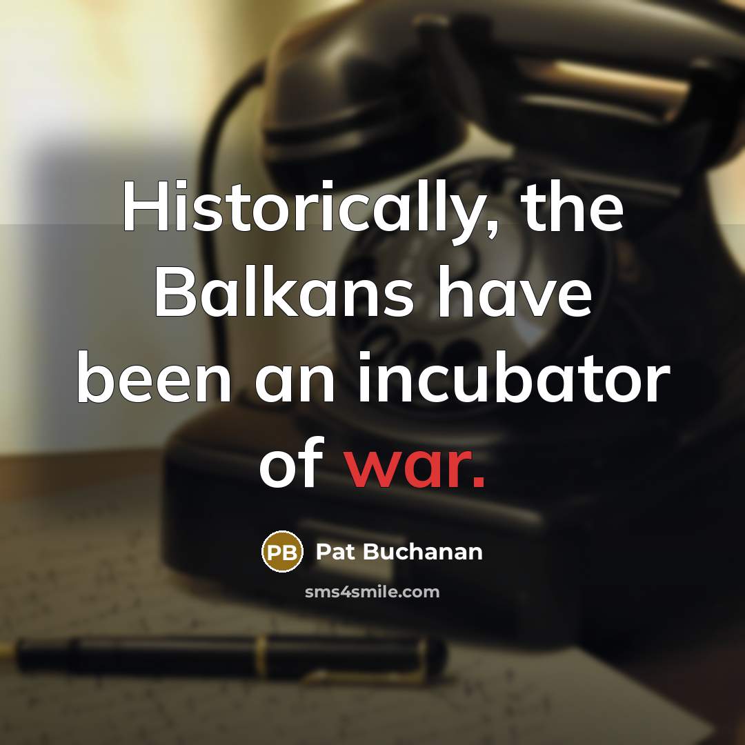 “Historically, the Balkans have been an incubator of war.…” quote by Pat Buchanan