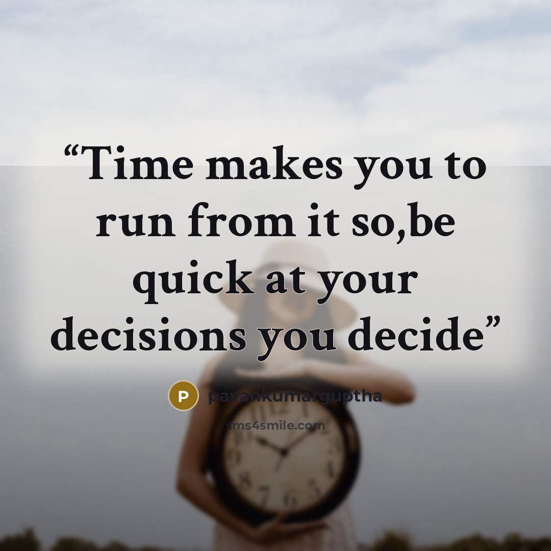 “Time makes you to run from it so,be quick at your decisions you decide” quote by pavankumarguptha