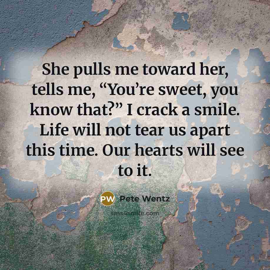 “She pulls me toward her, tells me, “You’re sweet, you…” quote by Pete Wentz