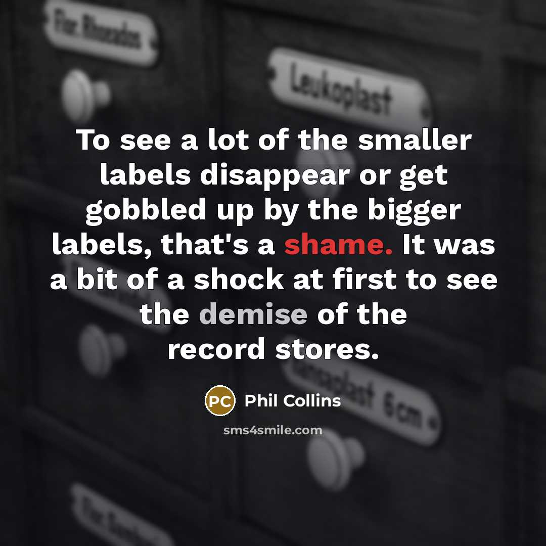 “To see a lot of the smaller labels disappear or…” quote by Phil Collins