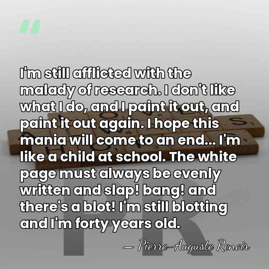 I'm still afflicted with the malady of research. I don't like what&hellip; - Pierre-Auguste Renoir