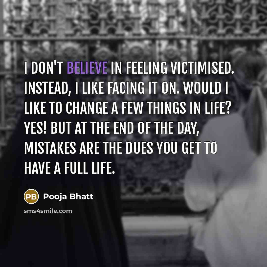 “I don't believe in feeling victimised. Instead, I like facing…” quote by Pooja Bhatt