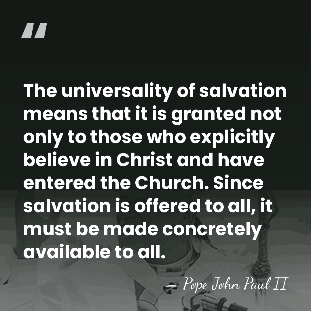 The universality of salvation means that it is granted not only to&hellip; - Pope John Paul II