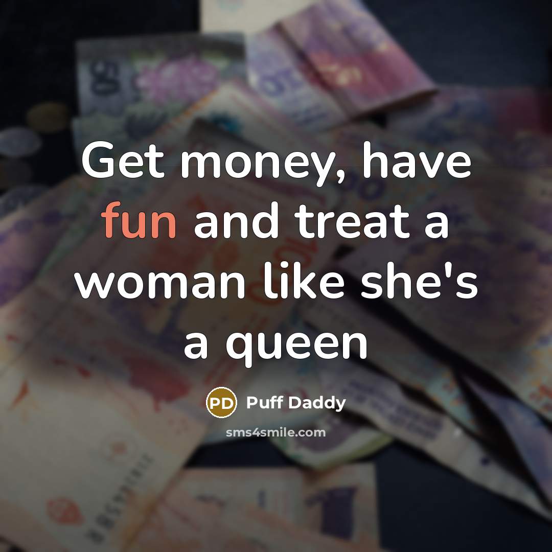 “Get money, have fun and treat a woman like she's…” quote by Puff Daddy