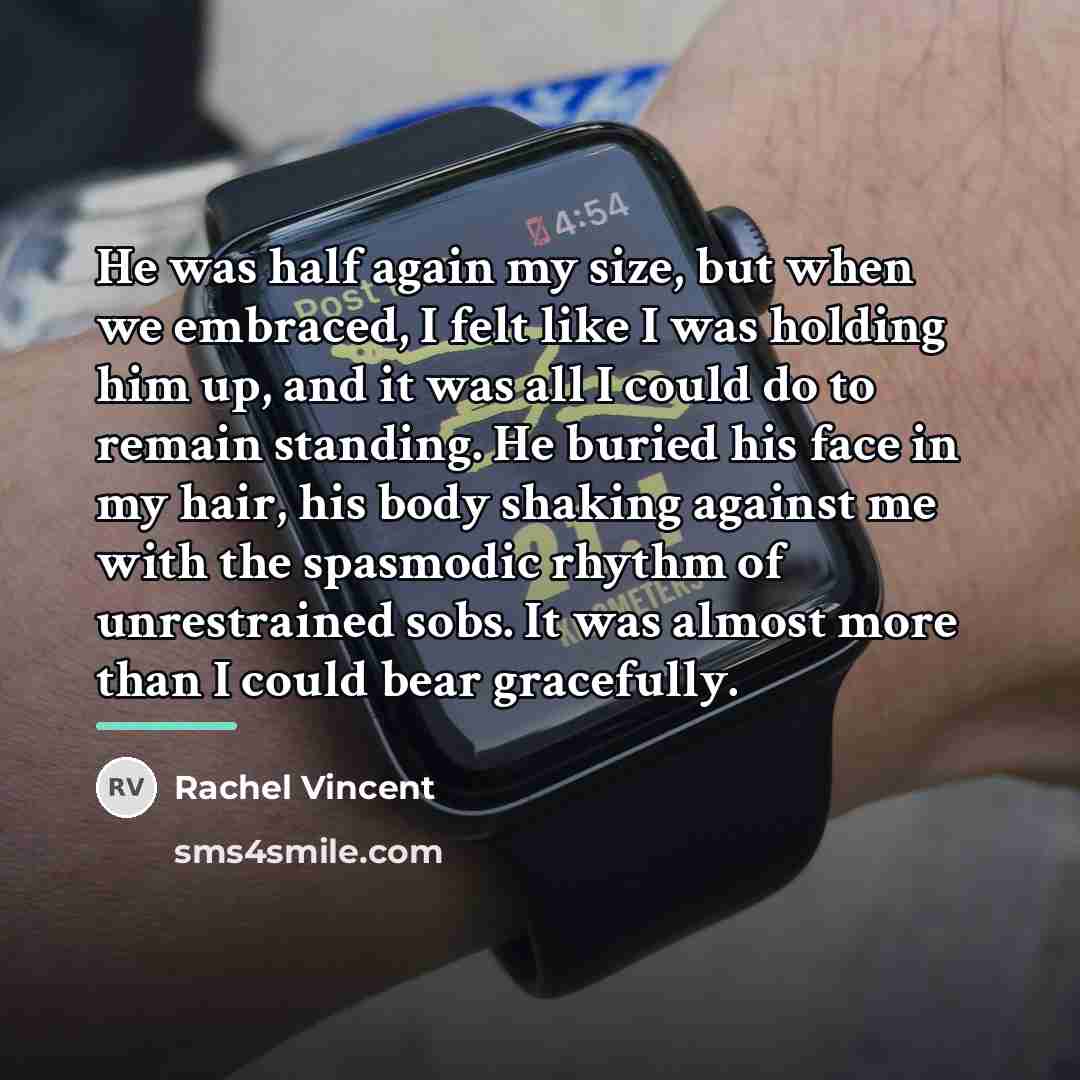 “He was half again my size, but when we embraced,…” quote by Rachel Vincent