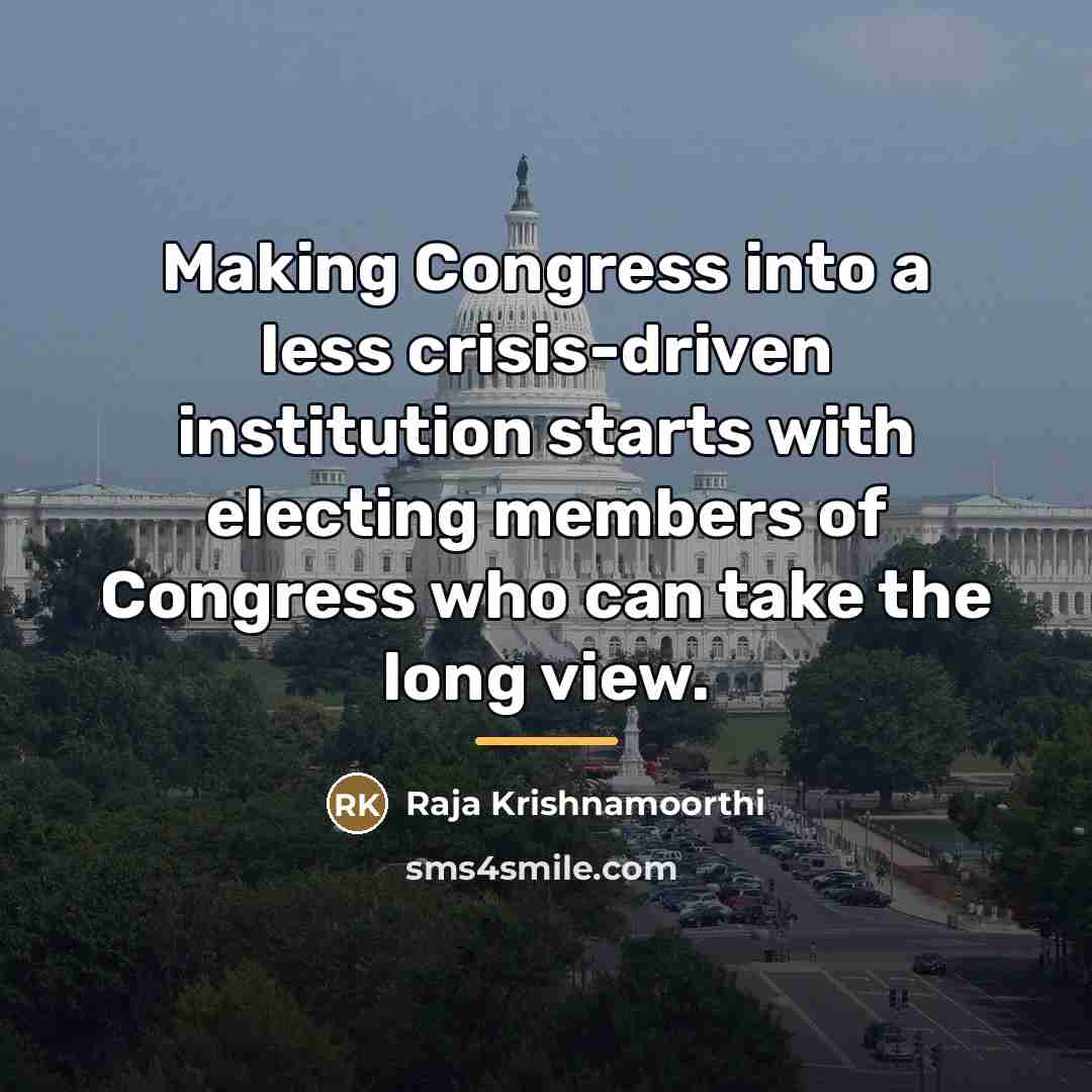 “Making Congress into a less crisis-driven institution starts with electing…” quote by Raja Krishnamoorthi
