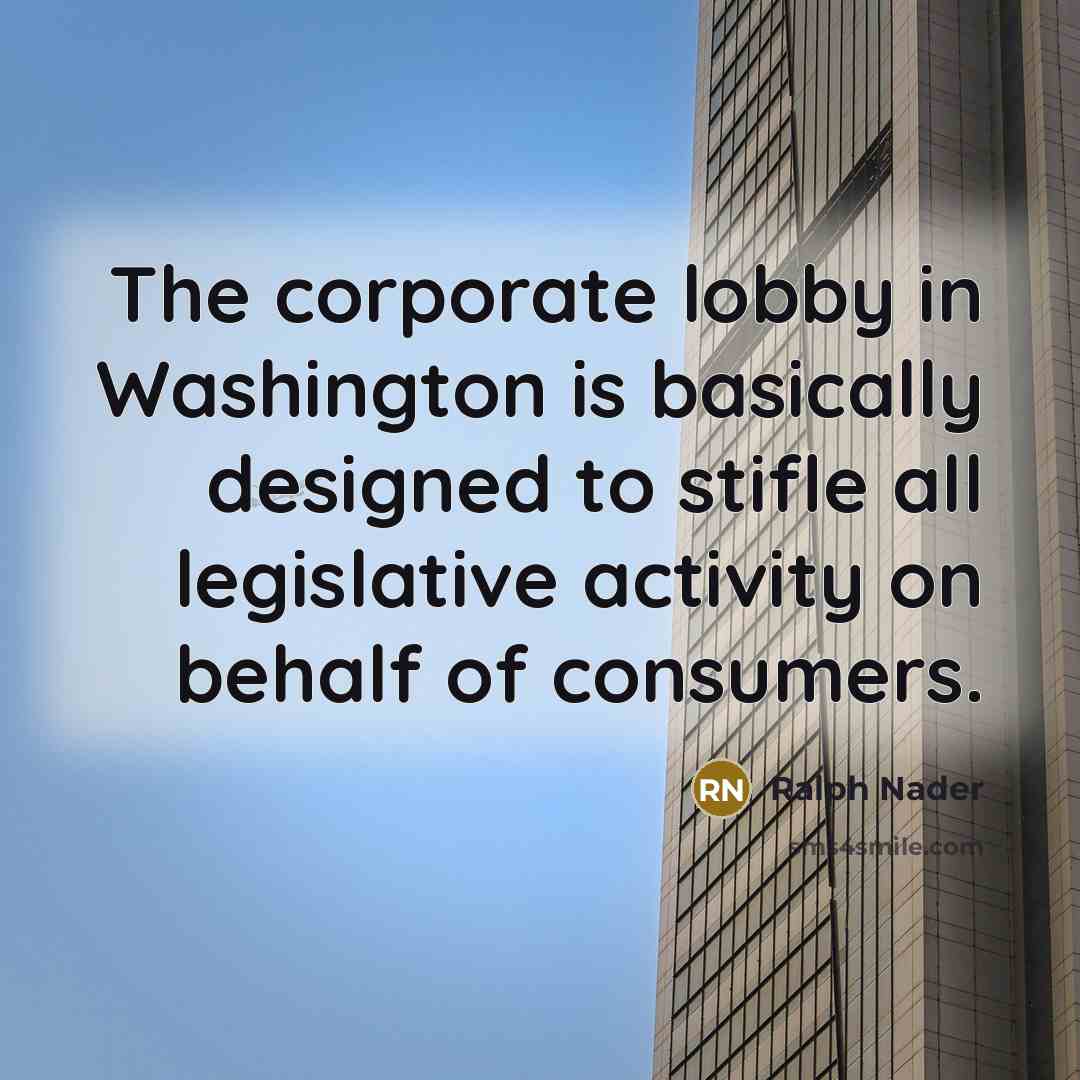 “The corporate lobby in Washington is basically designed to stifle…” quote by Ralph Nader
