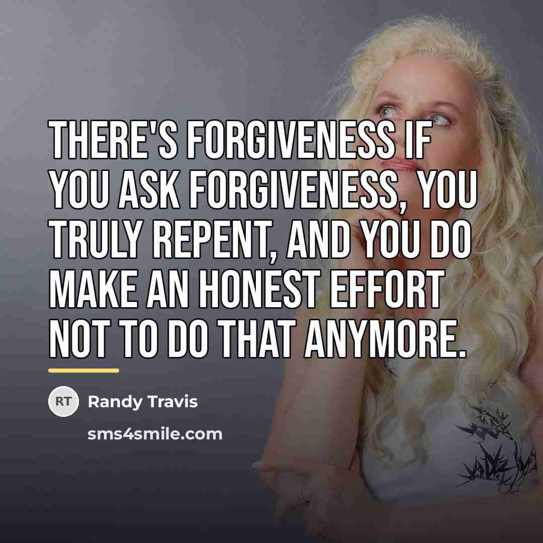 “There's forgiveness if you ask forgiveness, you truly repent, and…” quote by Randy Travis