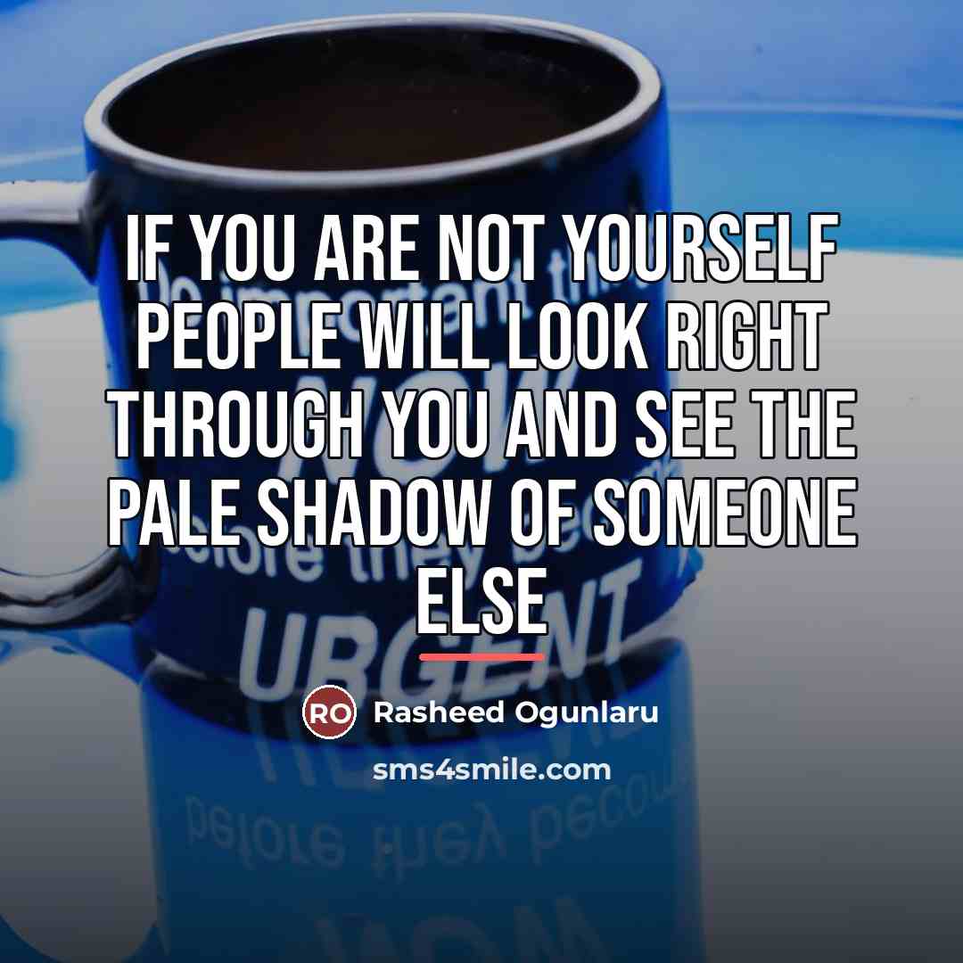 “If you are not yourself people will look right through…” quote by Rasheed Ogunlaru