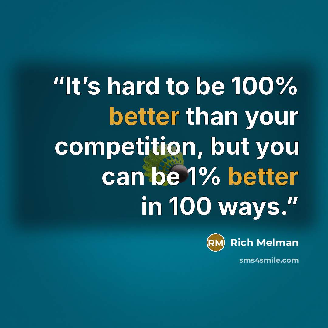“It’s hard to be 100% better than your competition, but you can be 1% better in 100 ways.” quote by Rich Melman