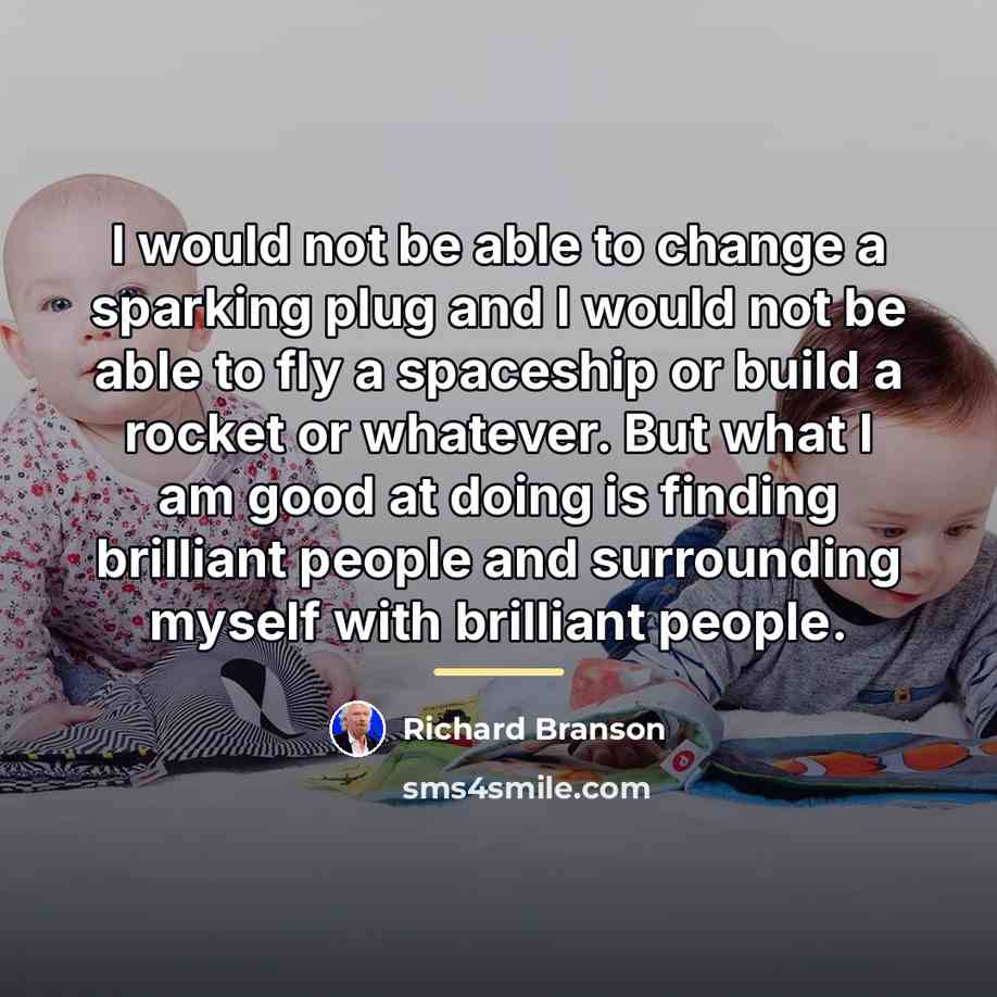 “I would not be able to change a sparking plug…” quote by Richard Branson