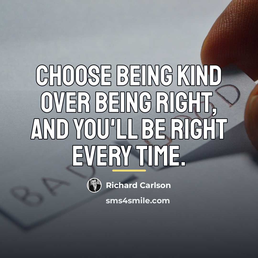 “Choose being kind over being right, and you'll be right…” quote by Richard Carlson
