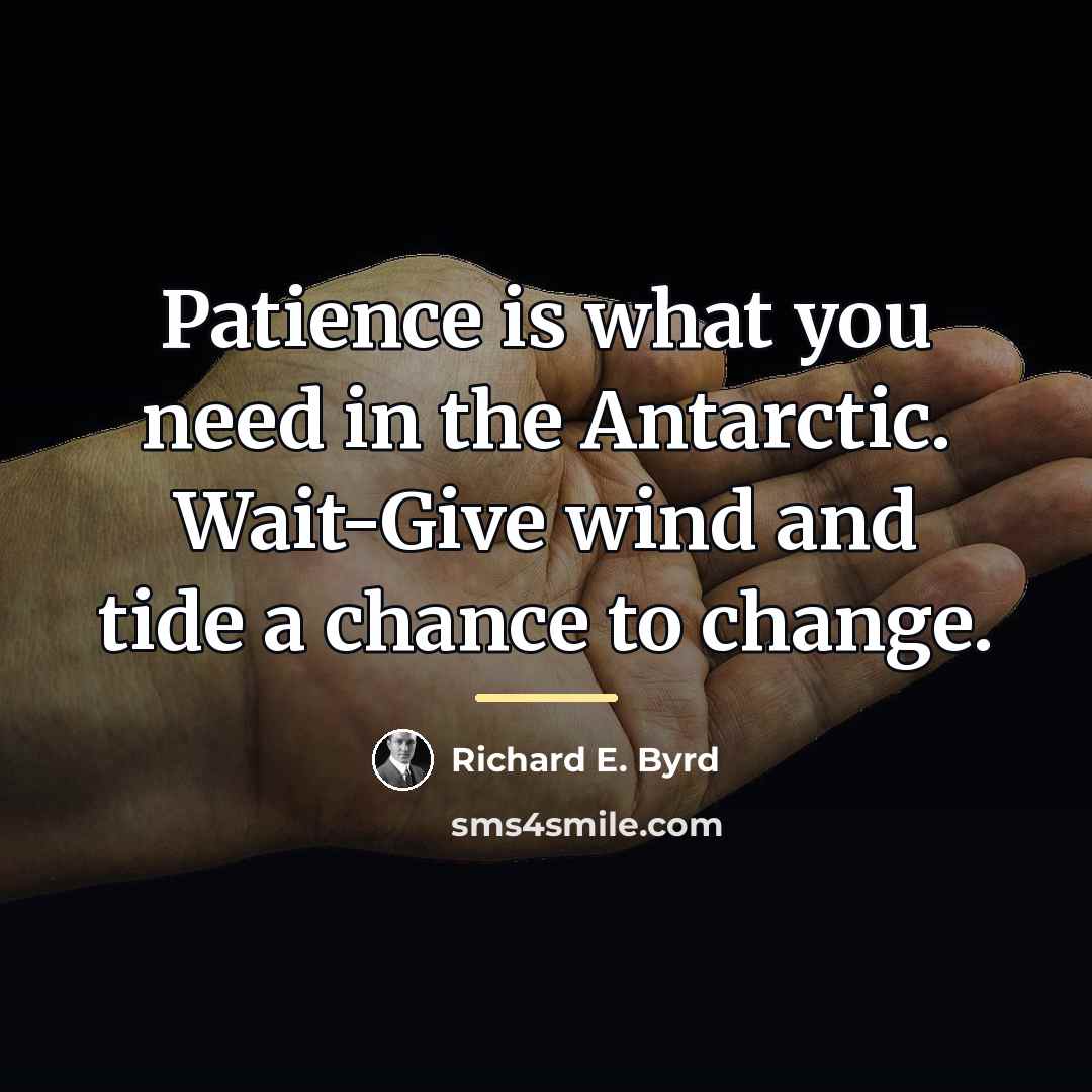 “Patience is what you need in the Antarctic. Wait-Give wind…” quote by Richard E. Byrd