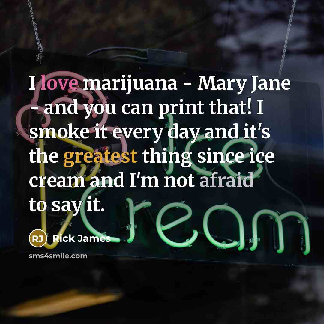 “I love marijuana - Mary Jane - and you can…” quote by Rick James