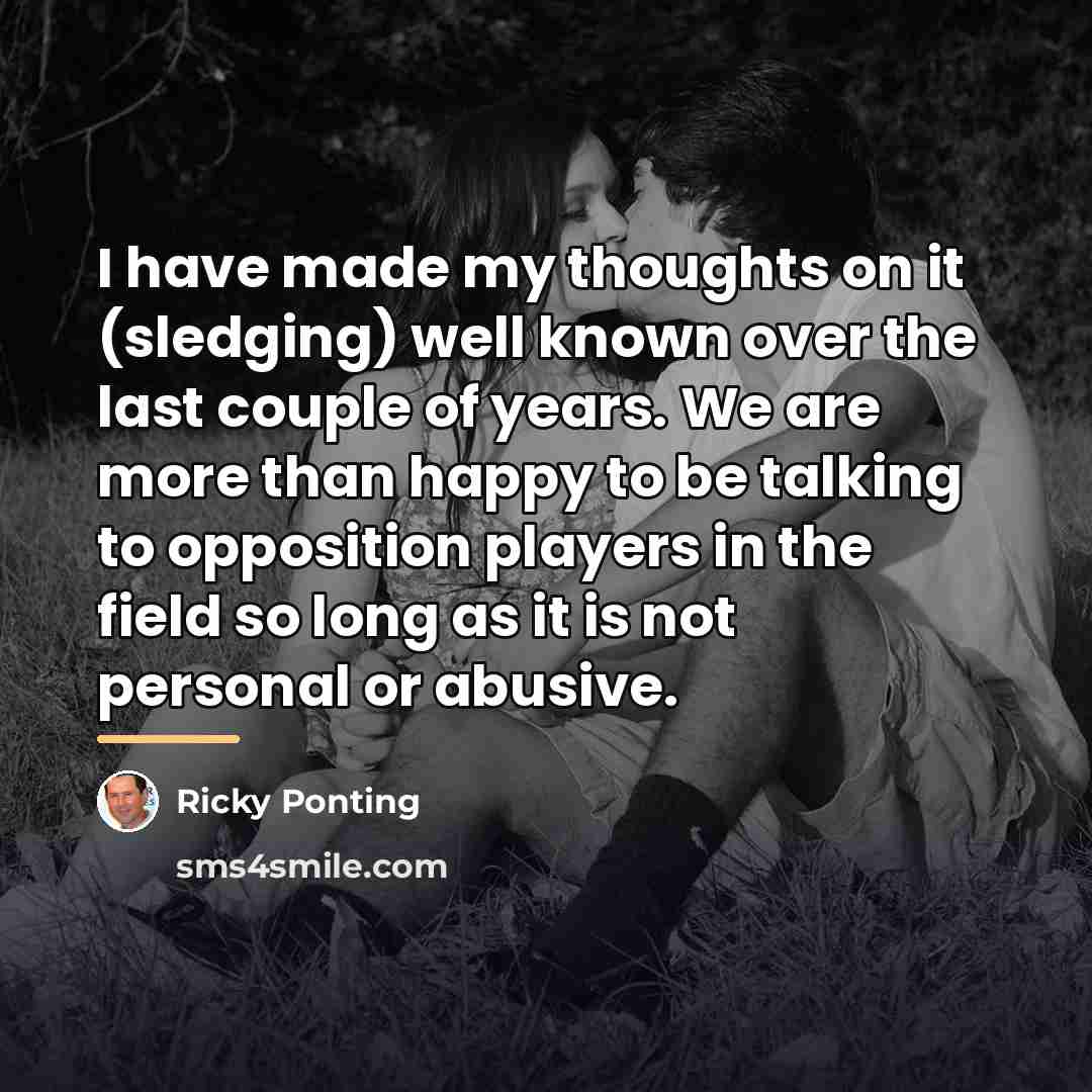 “I have made my thoughts on it (sledging) well known…” quote by Ricky Ponting