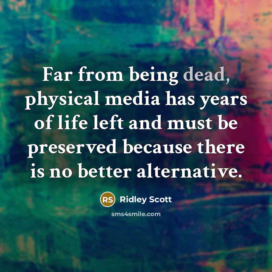 “Far from being dead, physical media has years of life…” quote by Ridley Scott