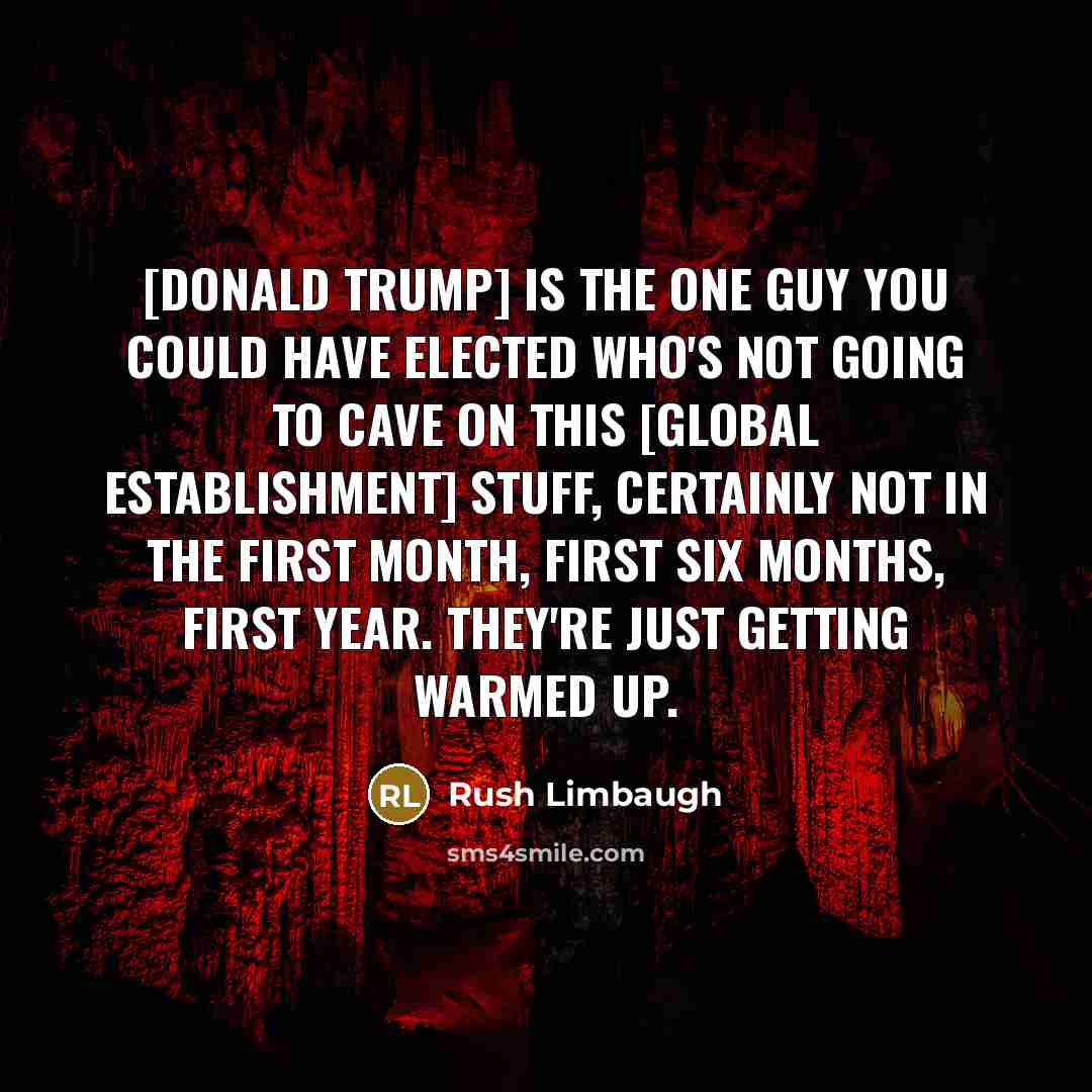 “[Donald Trump] is the one guy you could have elected…” quote by Rush Limbaugh