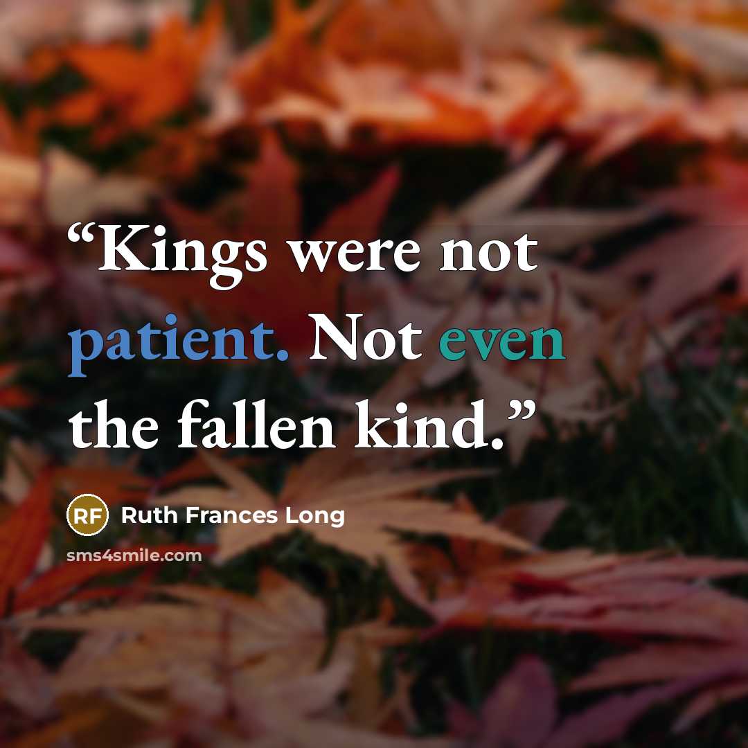 “Kings were not patient. Not even the fallen kind.” quote by Ruth Frances Long