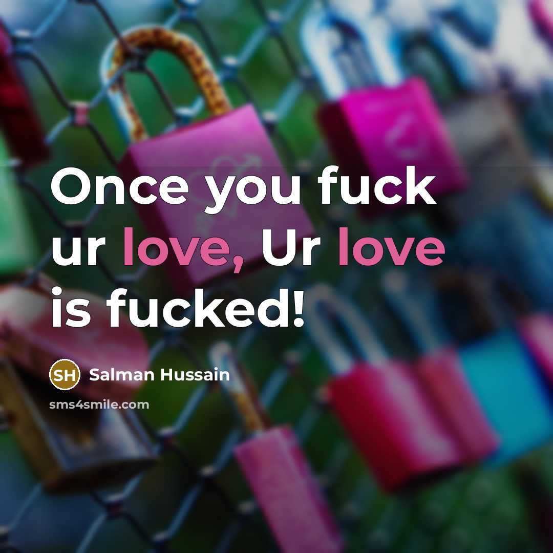 “Once you fuck ur love, Ur love is fucked!…” quote by Salman Hussain