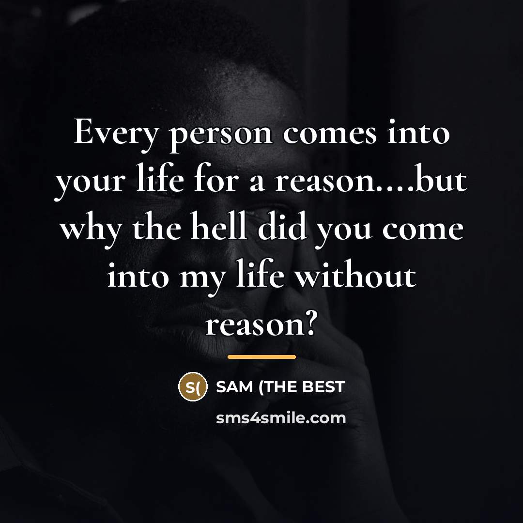 “Every person comes into your life for a reason....but why…” quote by SAM (THE BEST