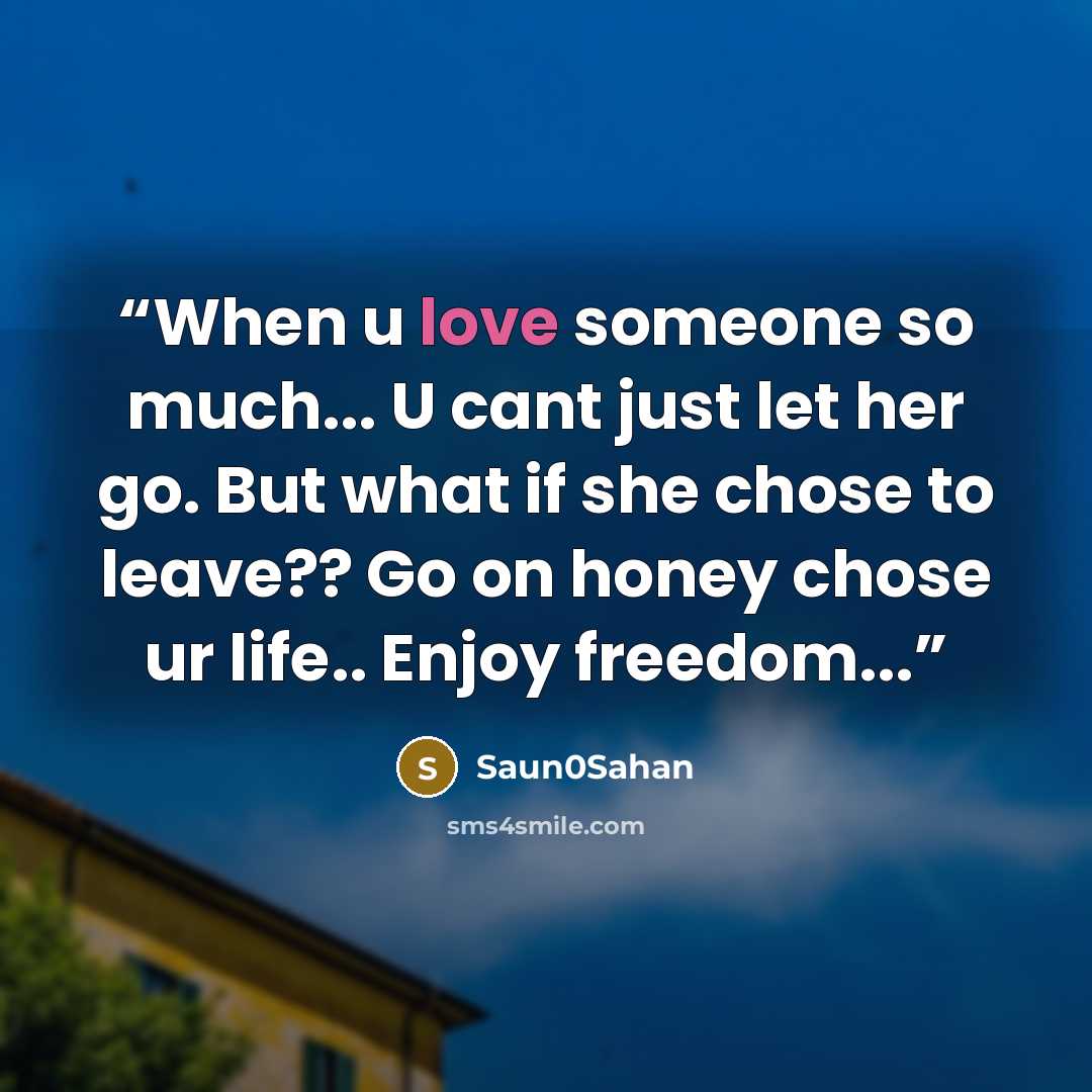 “When u love someone so much... U cant just let her go. But what if she chose to leave?? Go on honey chose ur life.. Enjoy freedom...” quote by Saun0Sahan