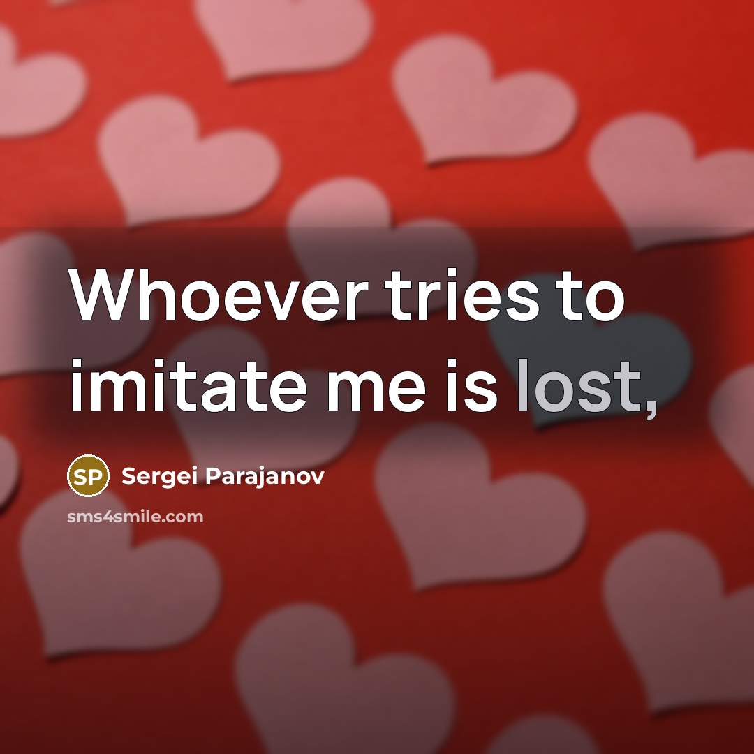 “Whoever tries to imitate me is lost,…” quote by Sergei Parajanov