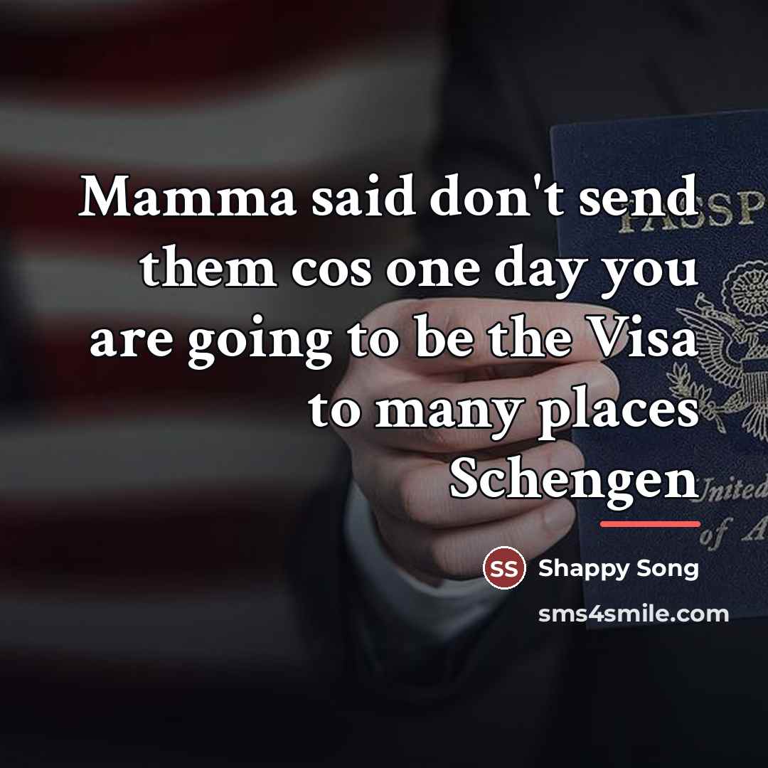 “Mamma said don't send them cos one day you are…” quote by Shappy Song