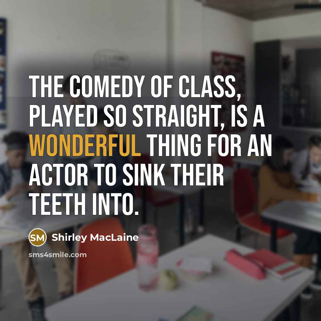 “The comedy of class, played so straight, is a wonderful…” quote by Shirley MacLaine
