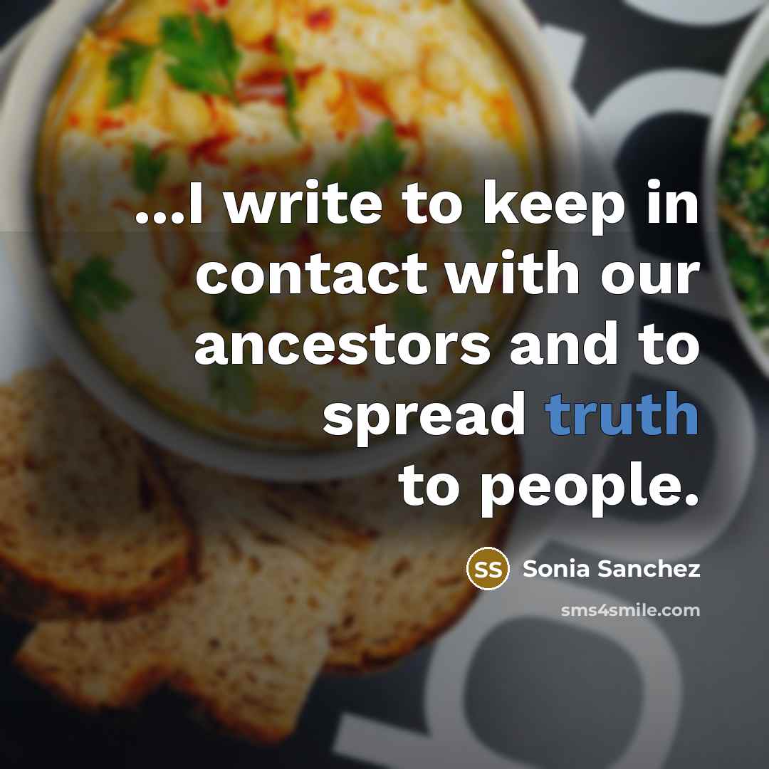 “...I write to keep in contact with our ancestors and…” quote by Sonia Sanchez