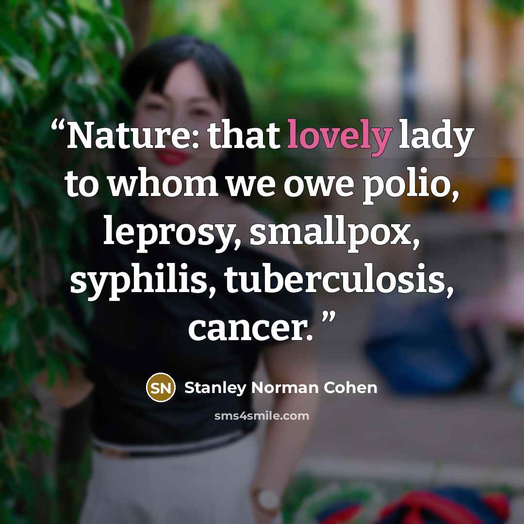 “Nature: that lovely lady to whom we owe polio, leprosy, smallpox, syphilis, tuberculosis, cancer.” quote by Stanley Norman Cohen