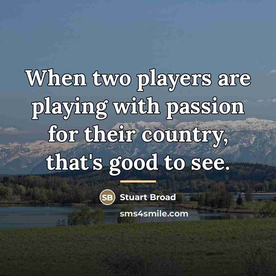 “When two players are playing with passion for their country,…” quote by Stuart Broad