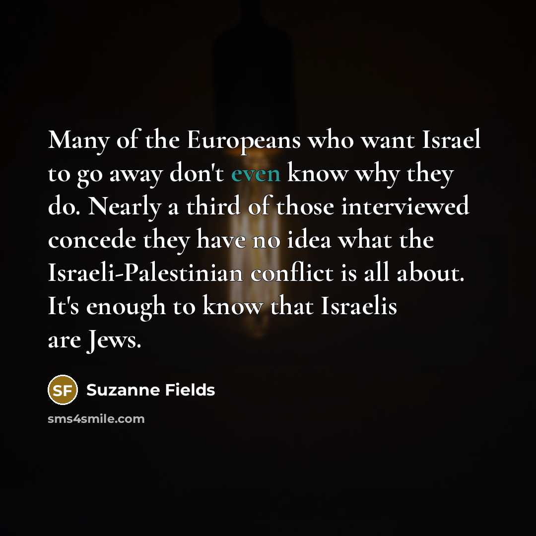 “Many of the Europeans who want Israel to go away…” quote by Suzanne Fields