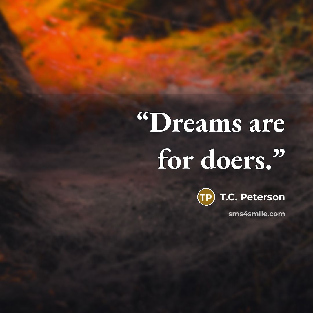 “Dreams are for doers.” quote by T.C. Peterson