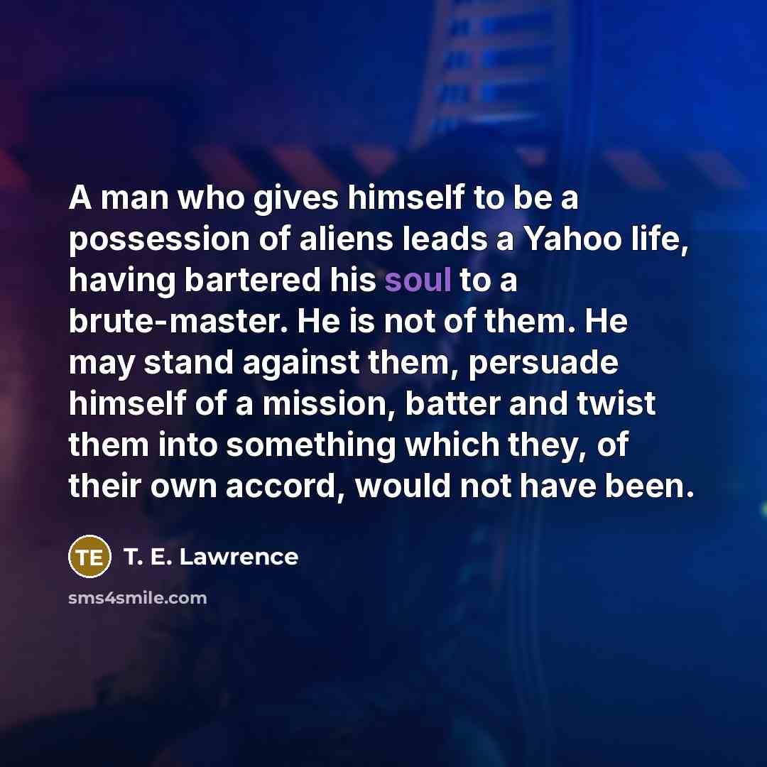 “A man who gives himself to be a possession of…” quote by T. E. Lawrence
