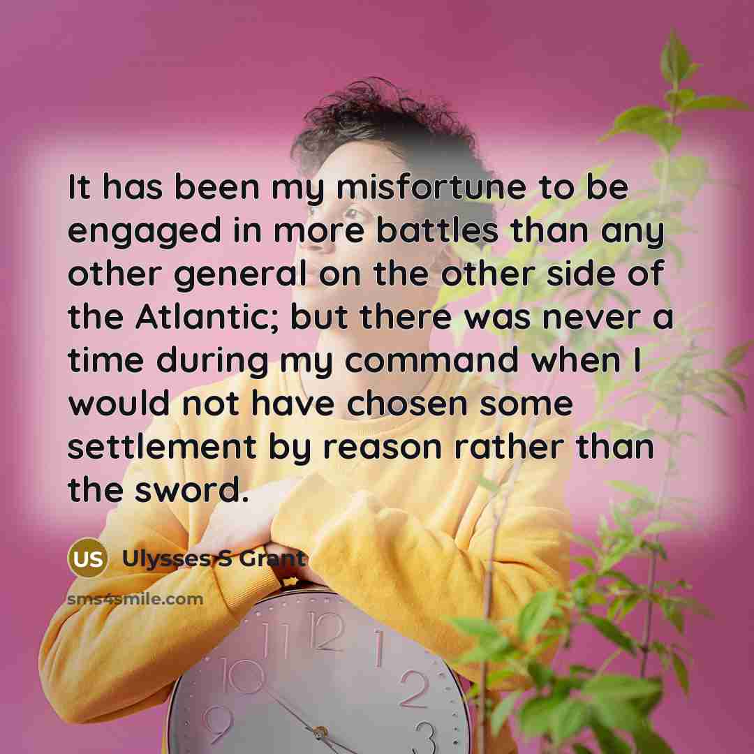 “It has been my misfortune to be engaged in more…” quote by Ulysses S Grant