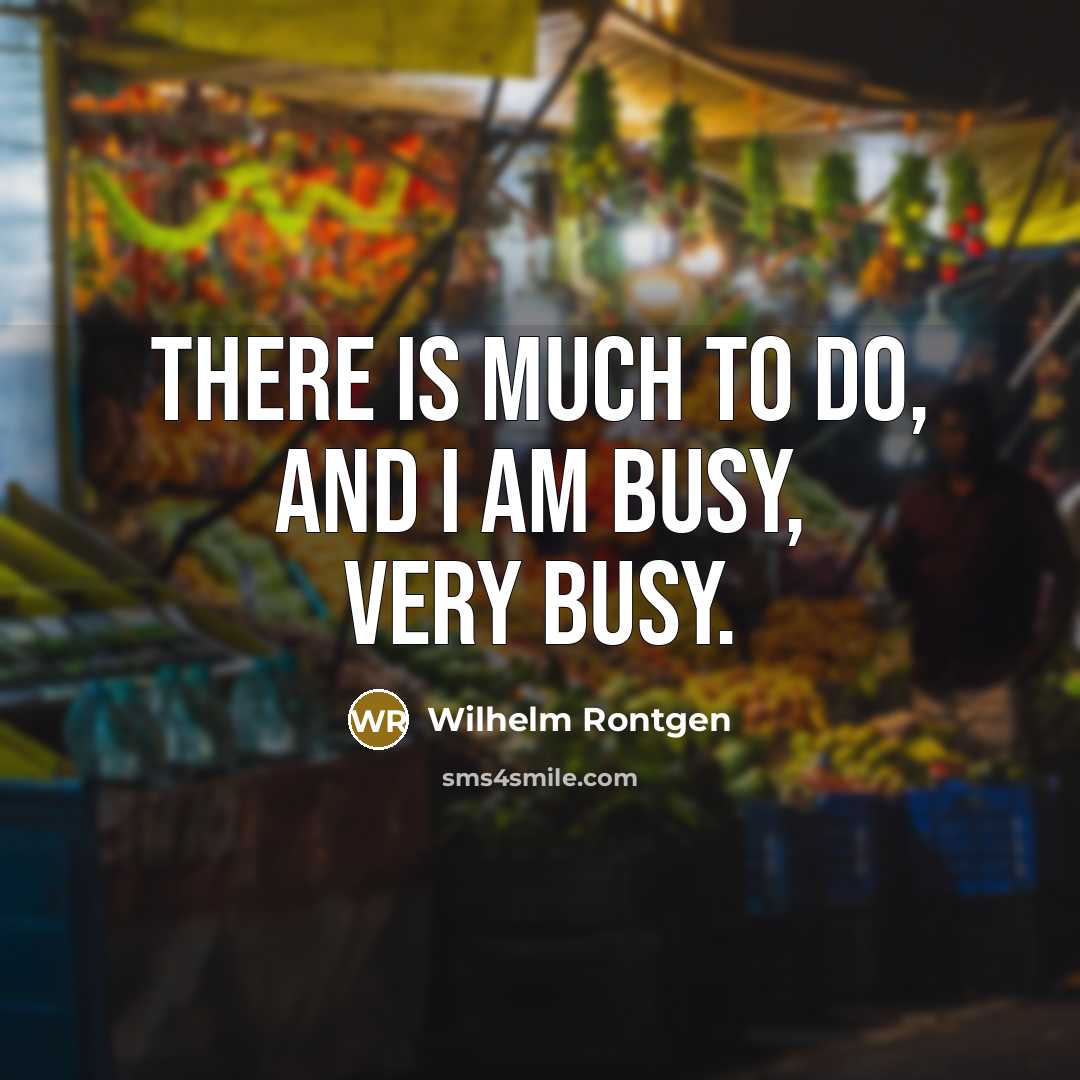 “There is much to do, and I am busy, very…” quote by Wilhelm Rontgen