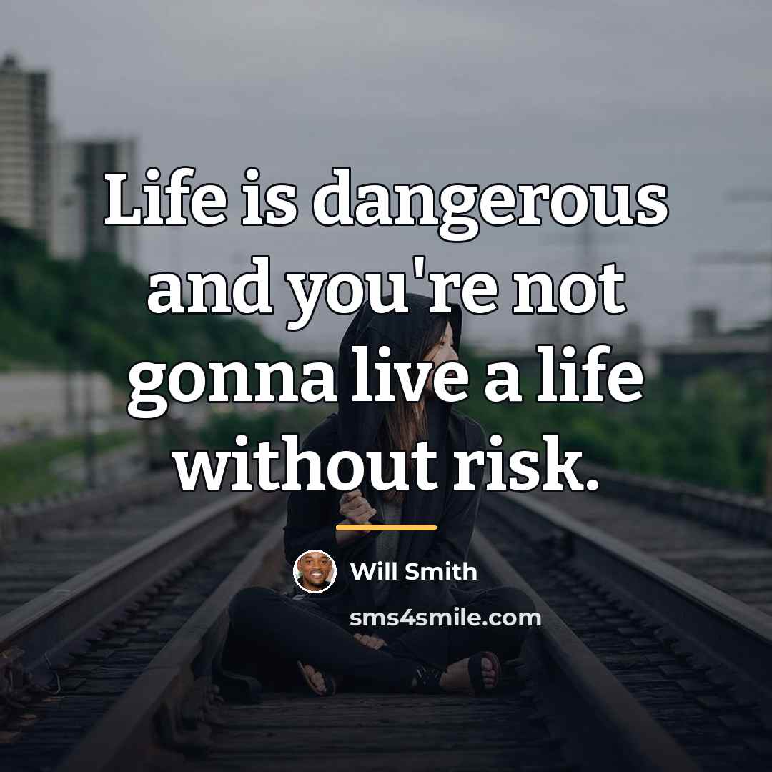 “Life is dangerous and you're not gonna live a life…” quote by Will Smith