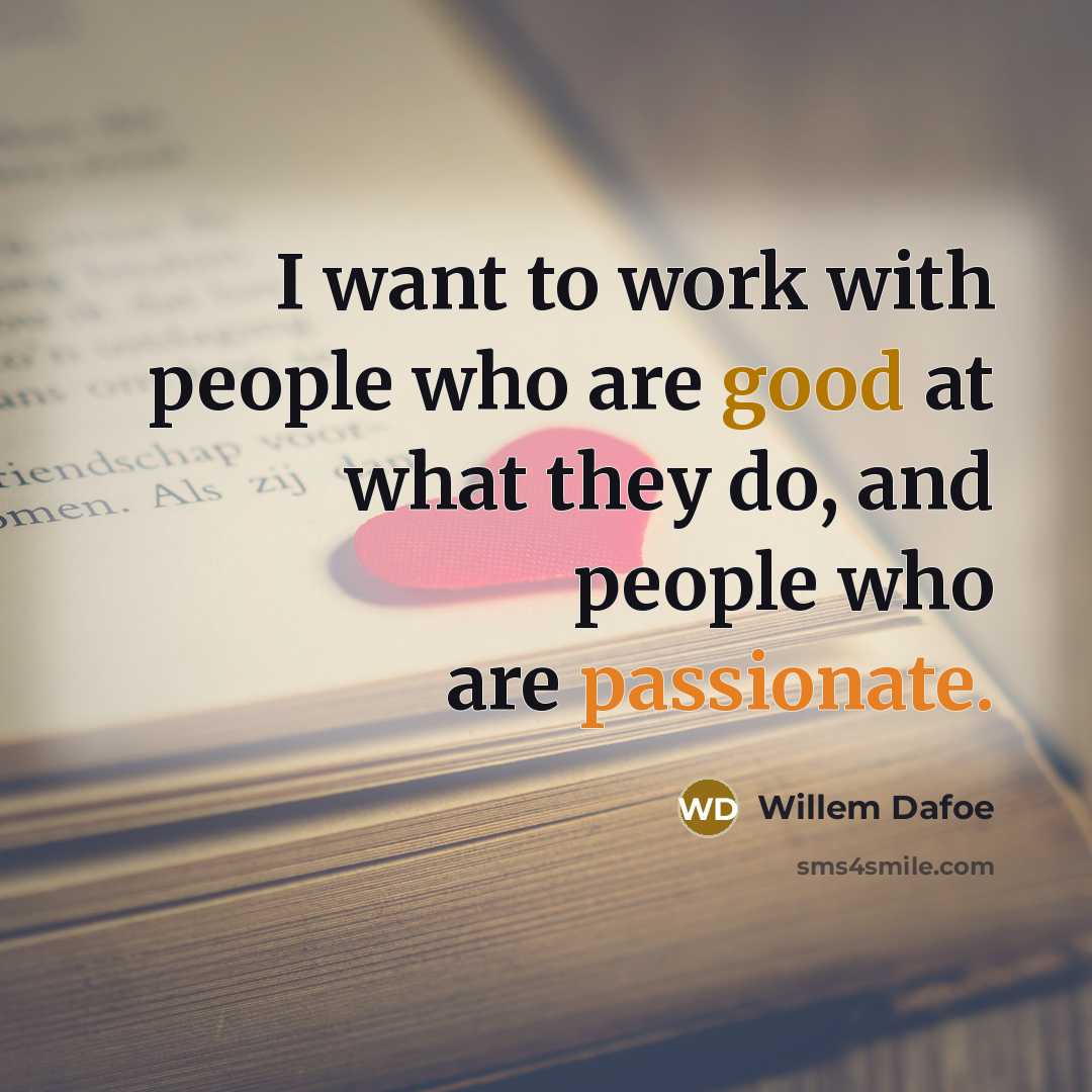 “I want to work with people who are good at…” quote by Willem Dafoe
