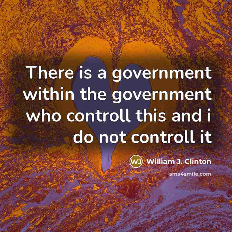 “There is a government within the government who controll this…” quote by William J. Clinton